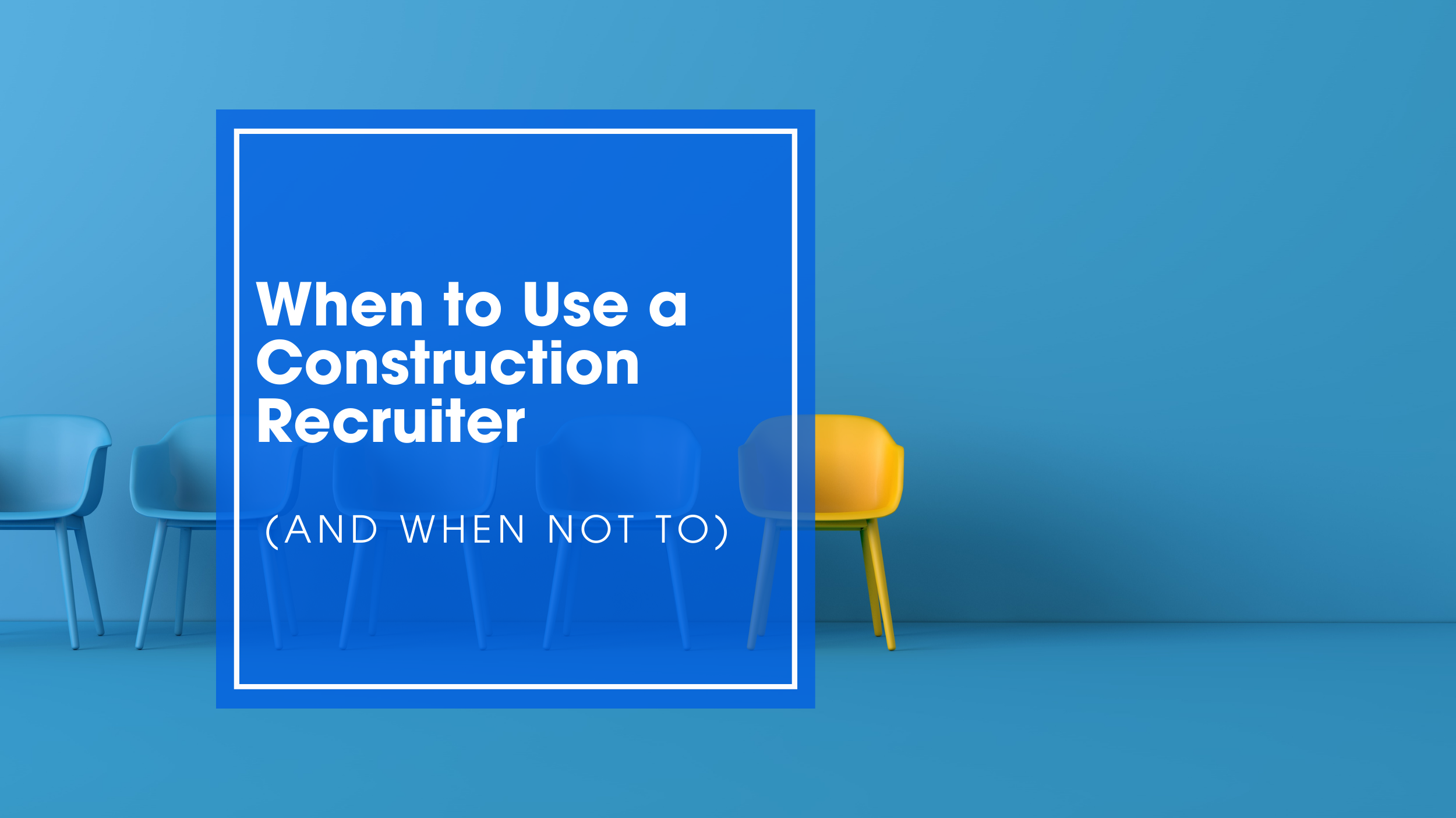 When to Use a Construction Recruiter (and When Not To)