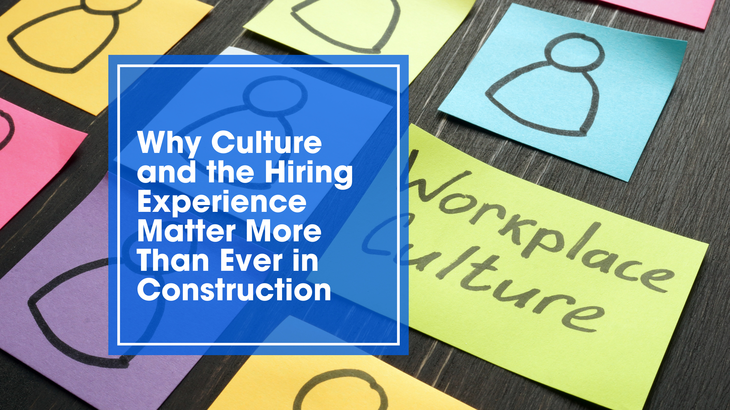 Why Culture and the Hiring Experience Matter More Than Ever in Construction
