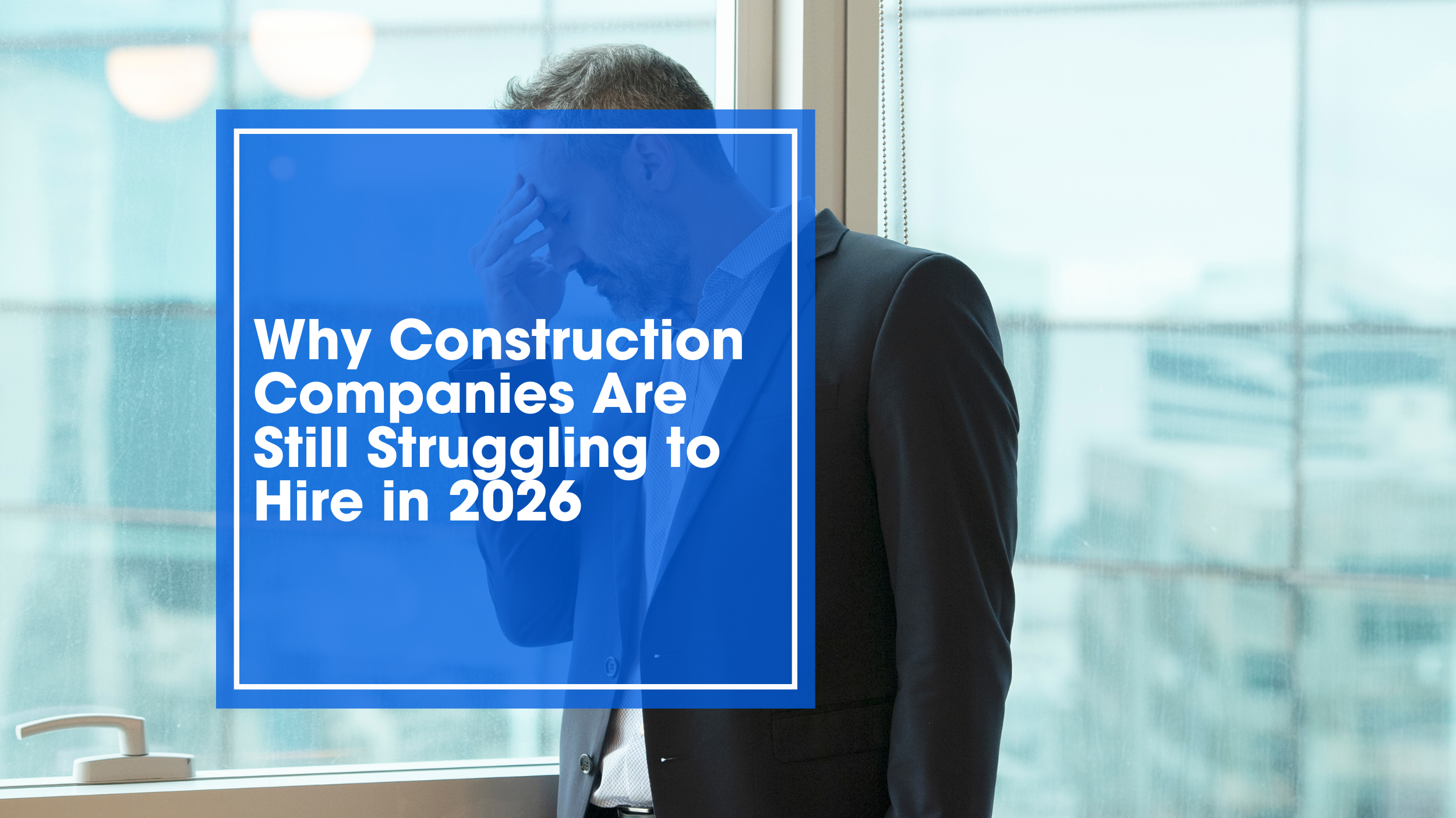 Why Construction Companies Are Still Struggling to Hire in 2026