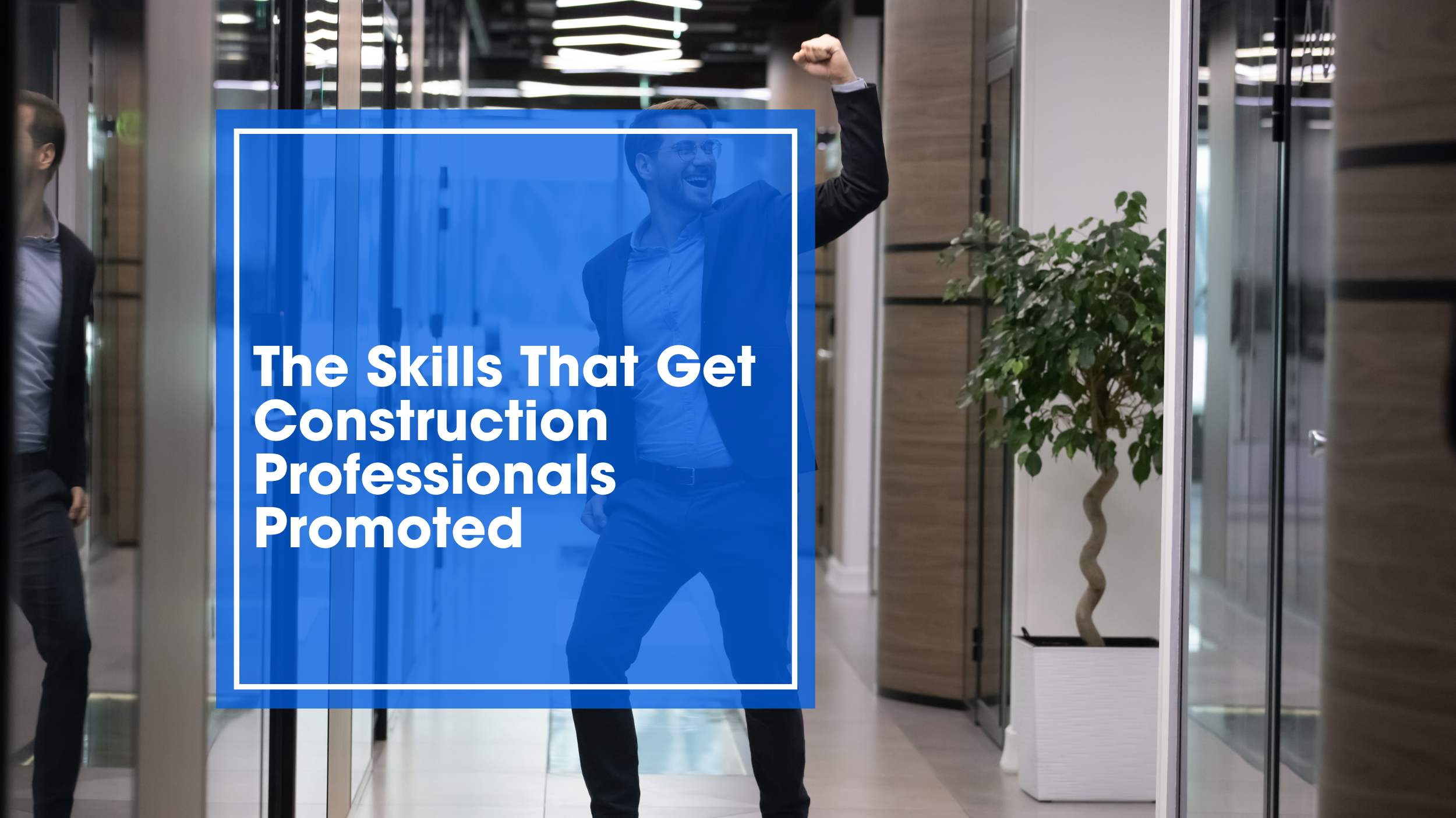 The Skills That Get Construction Professionals Promoted (And It's Not What Most People Think)