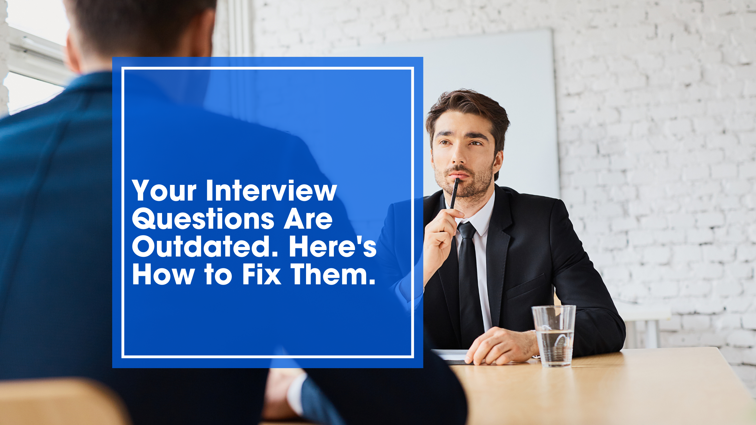 Your Interview Questions Are Outdated. Here's How to Fix Them.