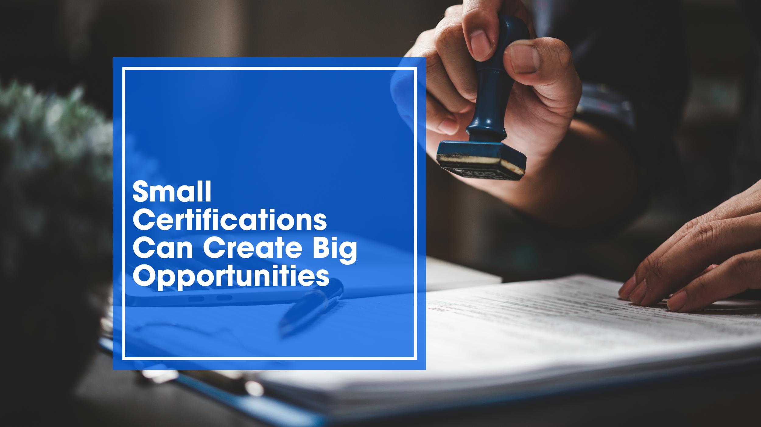 Small Certifications Can Create Big Opportunities