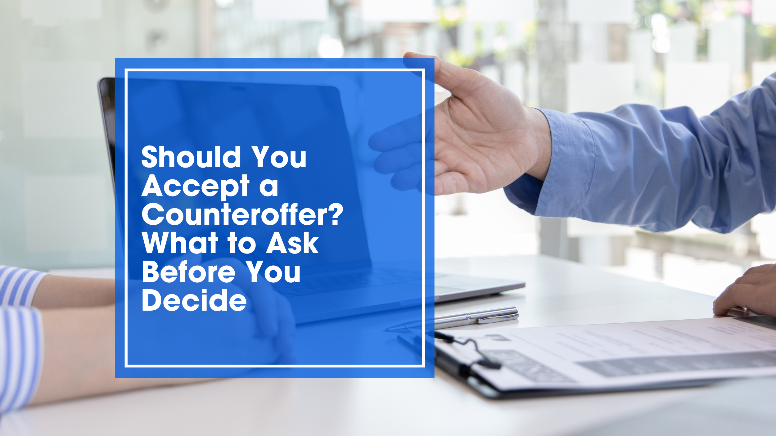 Should You Accept a Counteroffer? What to Ask Before You Decide