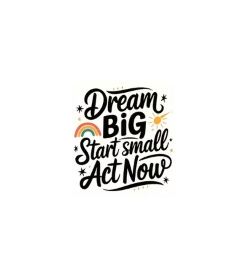Dream big Start small Act now.png