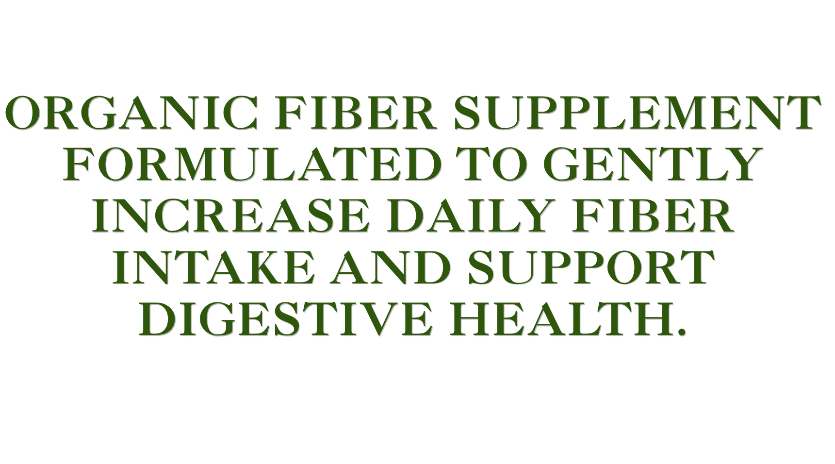 Text on a black background that reads: "Organic fiber supplement formulated to gently increase daily fiber intake and support digestive health."