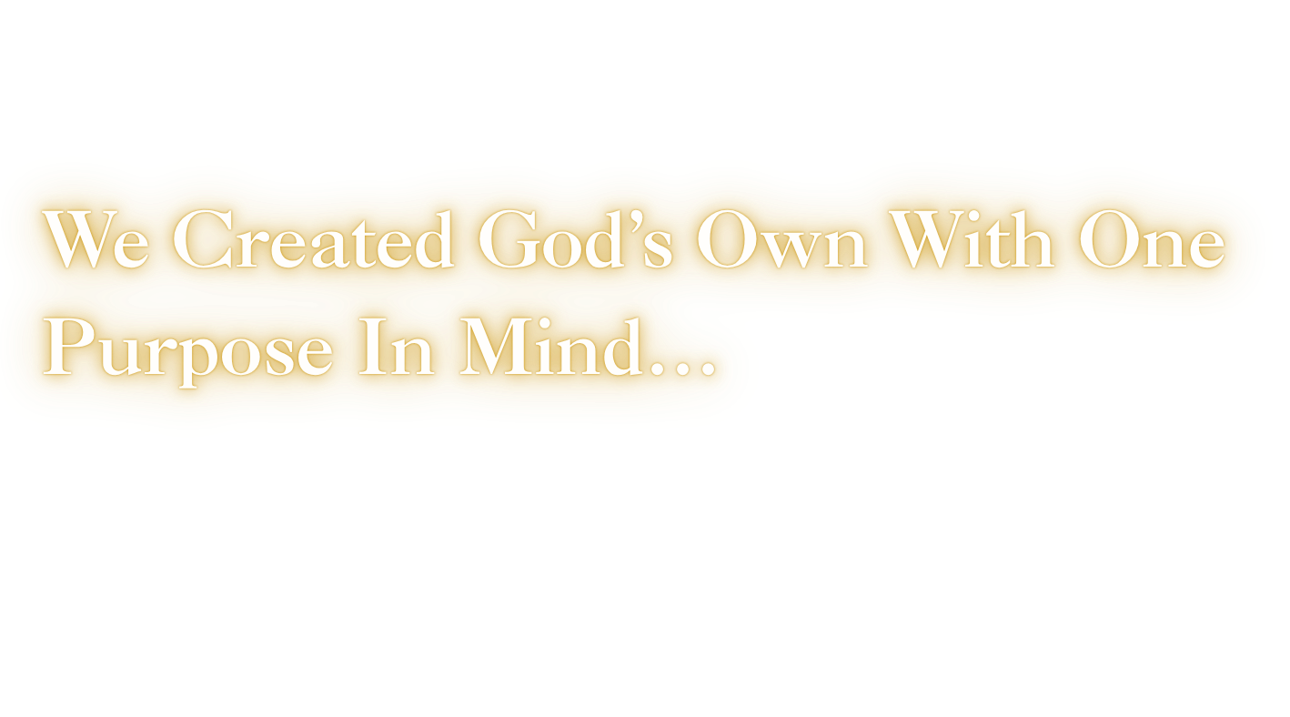 Text on a yellow background with a brown and yellow border reads "We Created God's Own With One Purpose In Mind..."