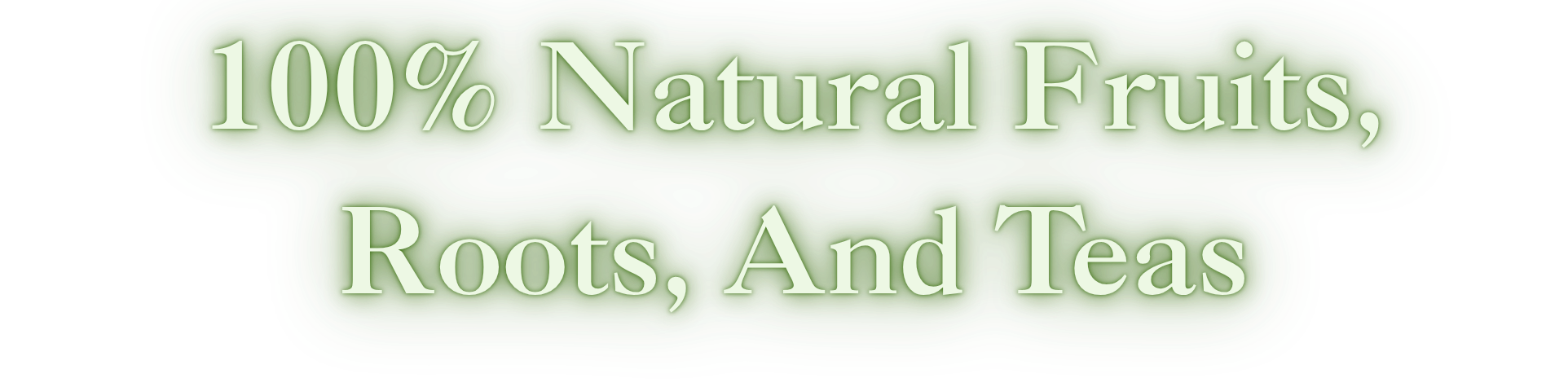 Green label with white text reading "100% Natural Fruits, Roots, And Teas"