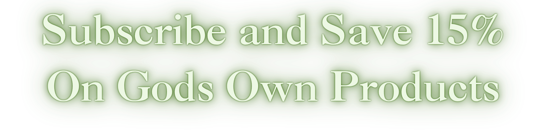 Green banner with white text that says, "Subscribe and Save 15% on God's Own Products."