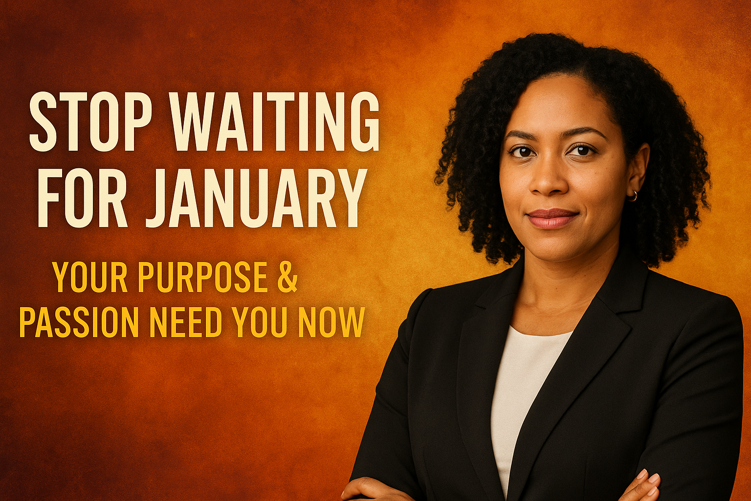 🔥Stop Waiting for January: Why Your Purpose &amp; Passion Need You Right Now