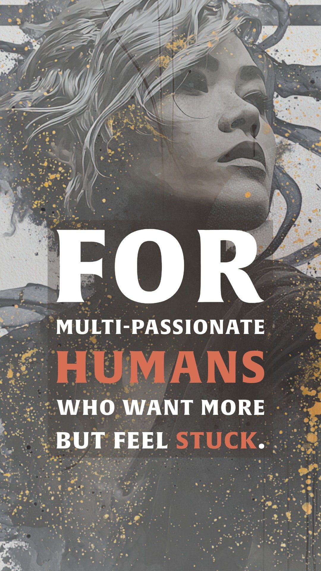 Reel 2: A thumbnail to a reel with an artistic illustration of a woman, overlaid with gold paint splatters and the quote For multi-passionate humans who want more but feel stuck.