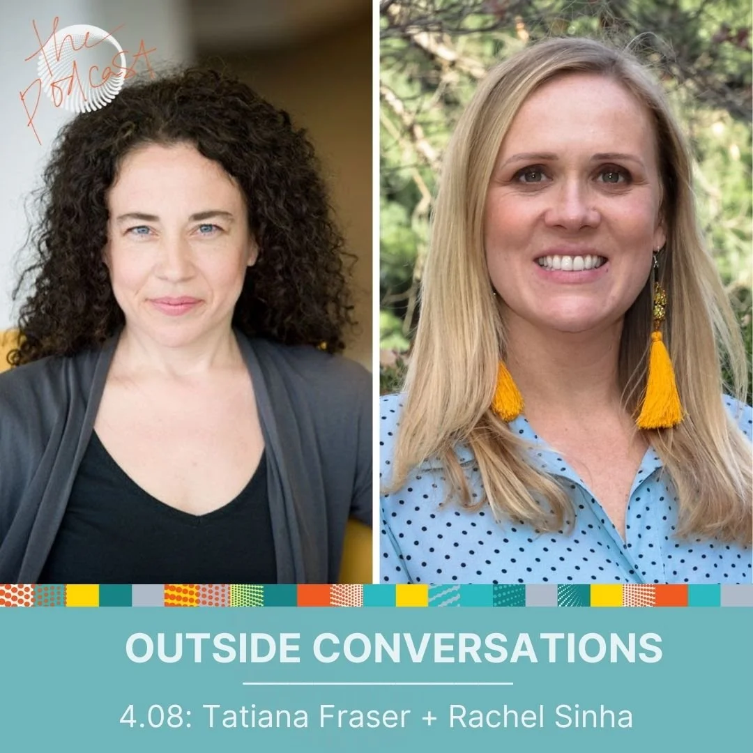 4.08: Outside Conversations with Tatiana Fraser + Rachel Sinha - Sanctuary for the Trail Blazers 