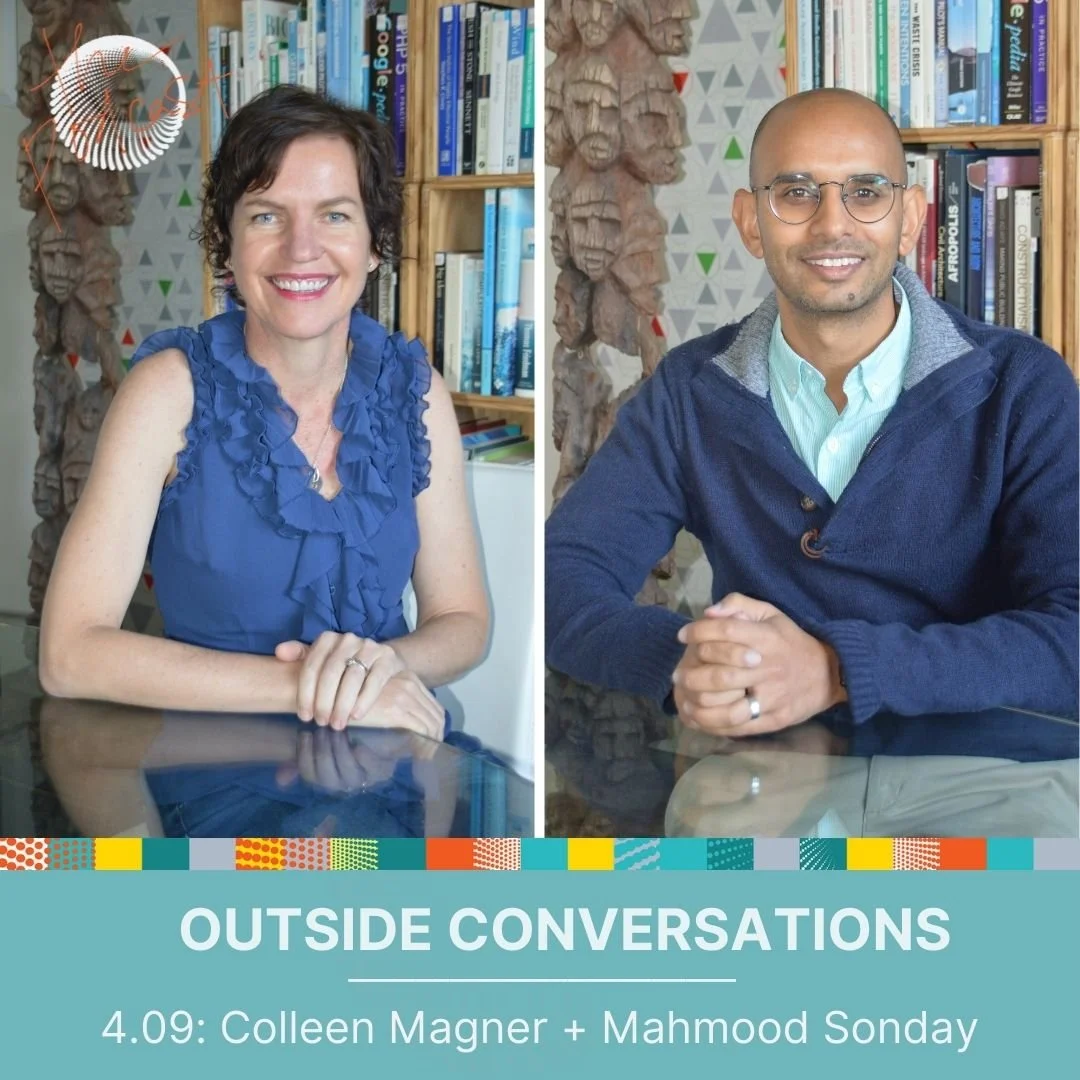 4.09: Outside Conversations with Colleen Magner + Mahmood Sonday - On bending the arc of change 