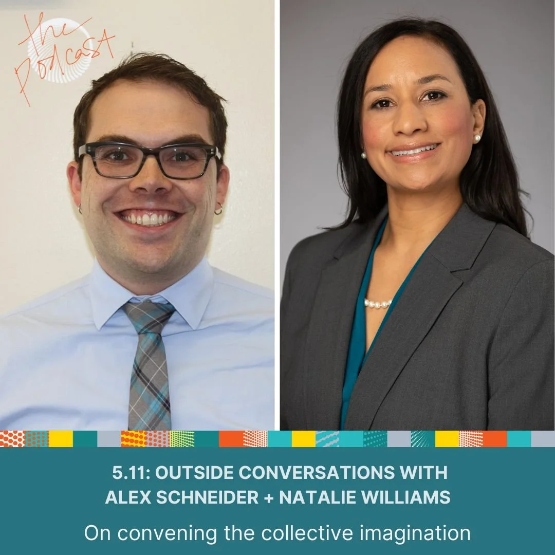 5.11: Outside Conversations with Alex Schneider + Natalie Williams -  On convening the collective imagination
