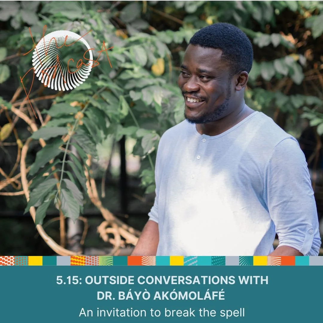 5.15: Outside Conversations with Dr. Báyò Akómoláfé - An invitation to break the spell
