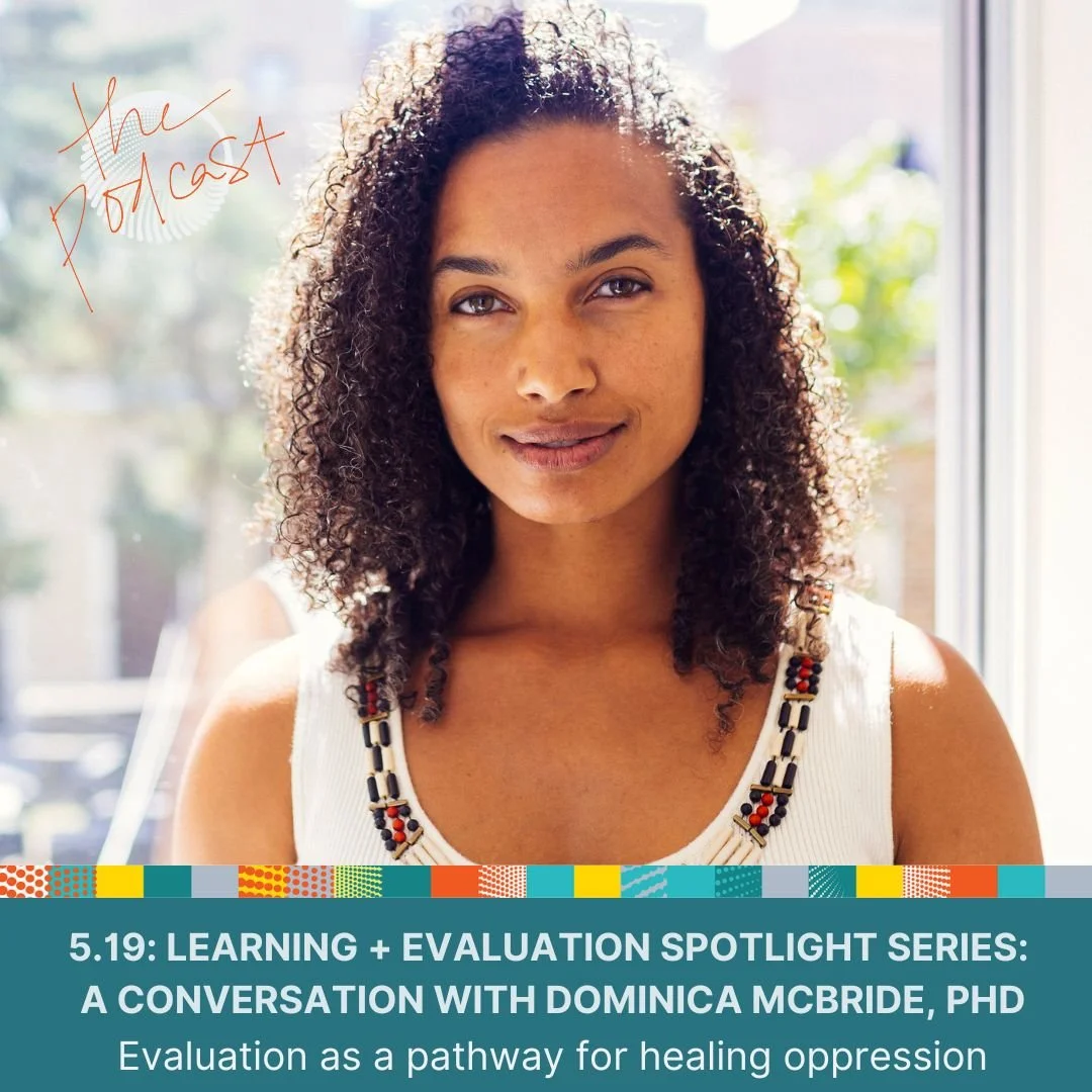 5.19: Learning + Evaluation Spotlight Series: A Conversation with Dominica McBride, PhD - Evaluation as a pathway for healing oppression 