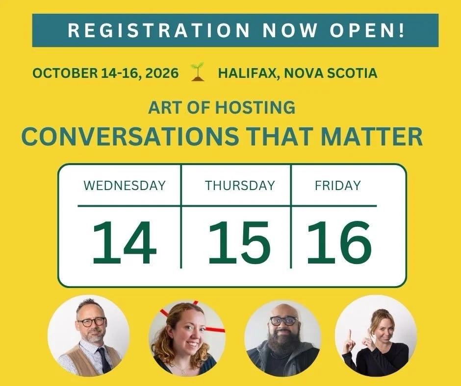 This October 14-16, 2026, Tim Merry, Gabrielle Donnelly, Sera Thompson, and Dennis Adams are coming together to offer something that has been alive in communities around the world for more than 26 years - the Art of Hosting Conversations That Matter.