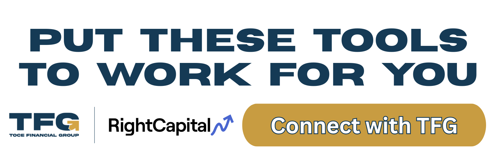 Toce Financial Group and RightCapital logos with a button to connect with TFG and an inscription that says ' Put these tools to work for you '