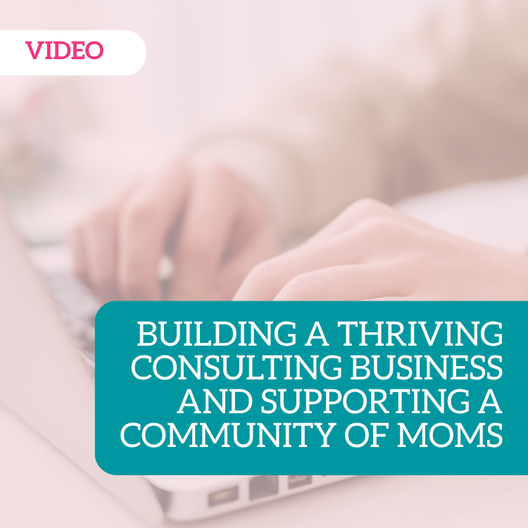 Building a Thriving Consulting Business and Supporting a Community of Moms