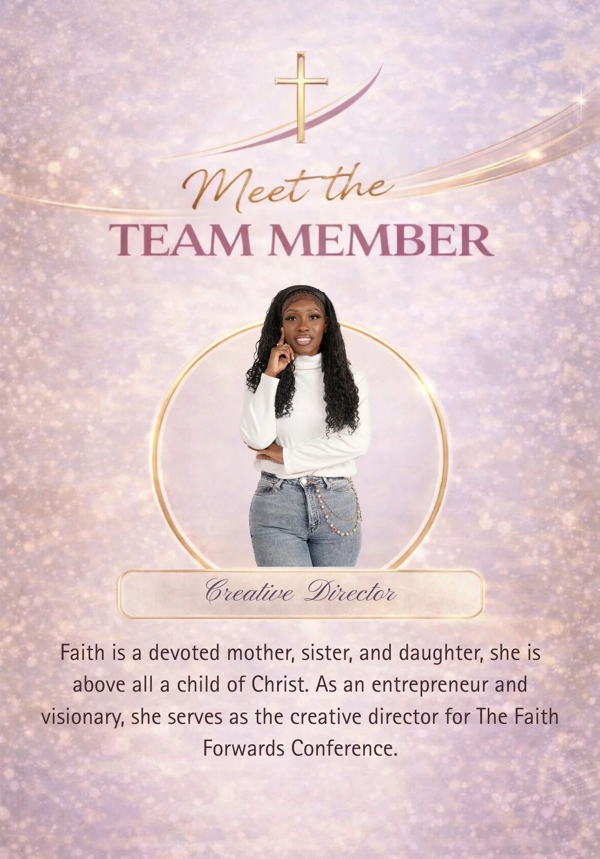 A promotional poster featuring a woman with long curly hair, wearing a white turtleneck and jeans, standing against a pink and purple sparkly background. The poster has a gold cross at the top and text that reads, 'Meet the TEAM MEMBER' in gold and purple, with her title 'Creative Director' below her. There is a paragraph describing her as a devoted mother, sister, and daughter, and mentioning her role as creative director for The Faith Forwards Conference.