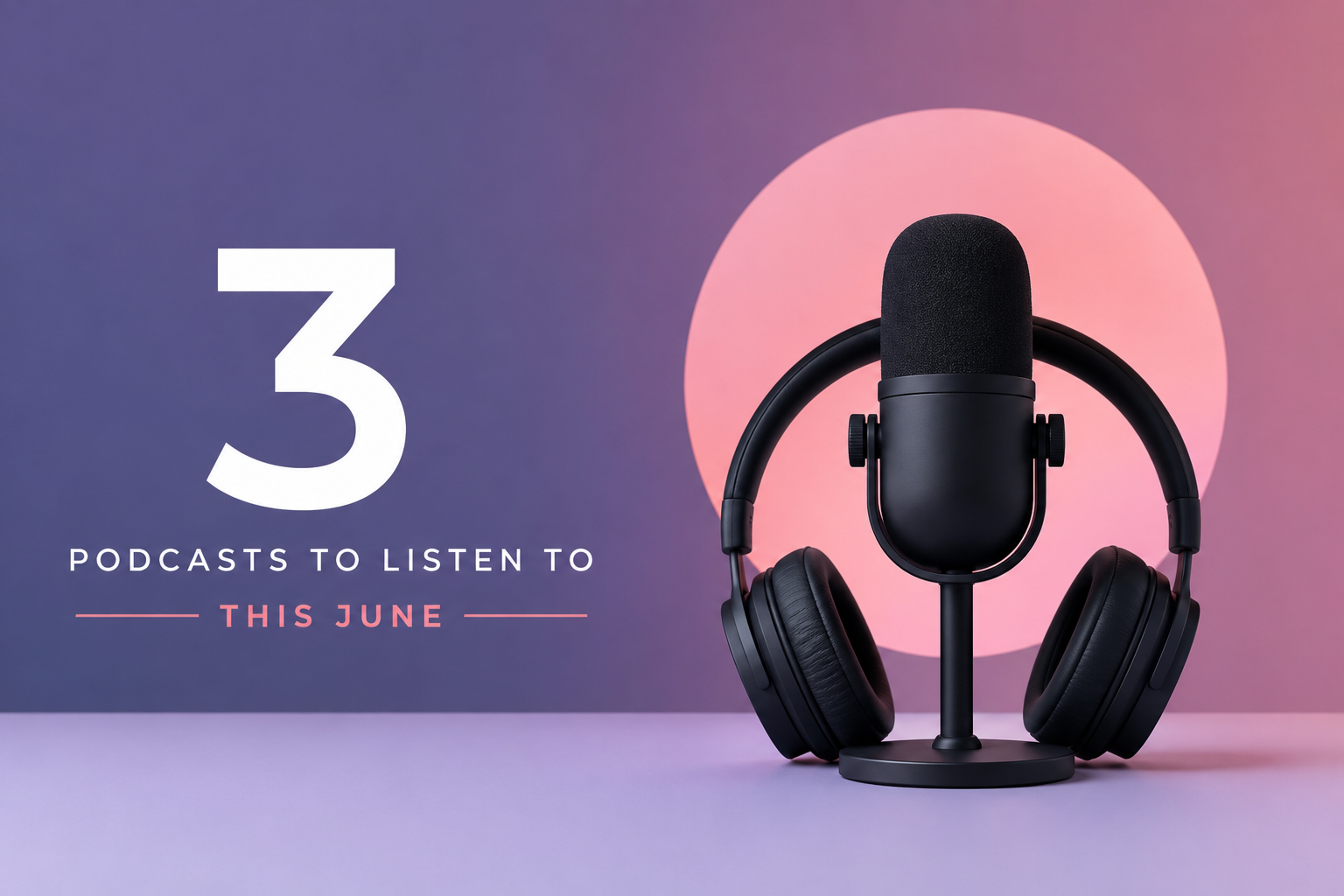 Press Play: 3 Must-Listen Podcasts for June