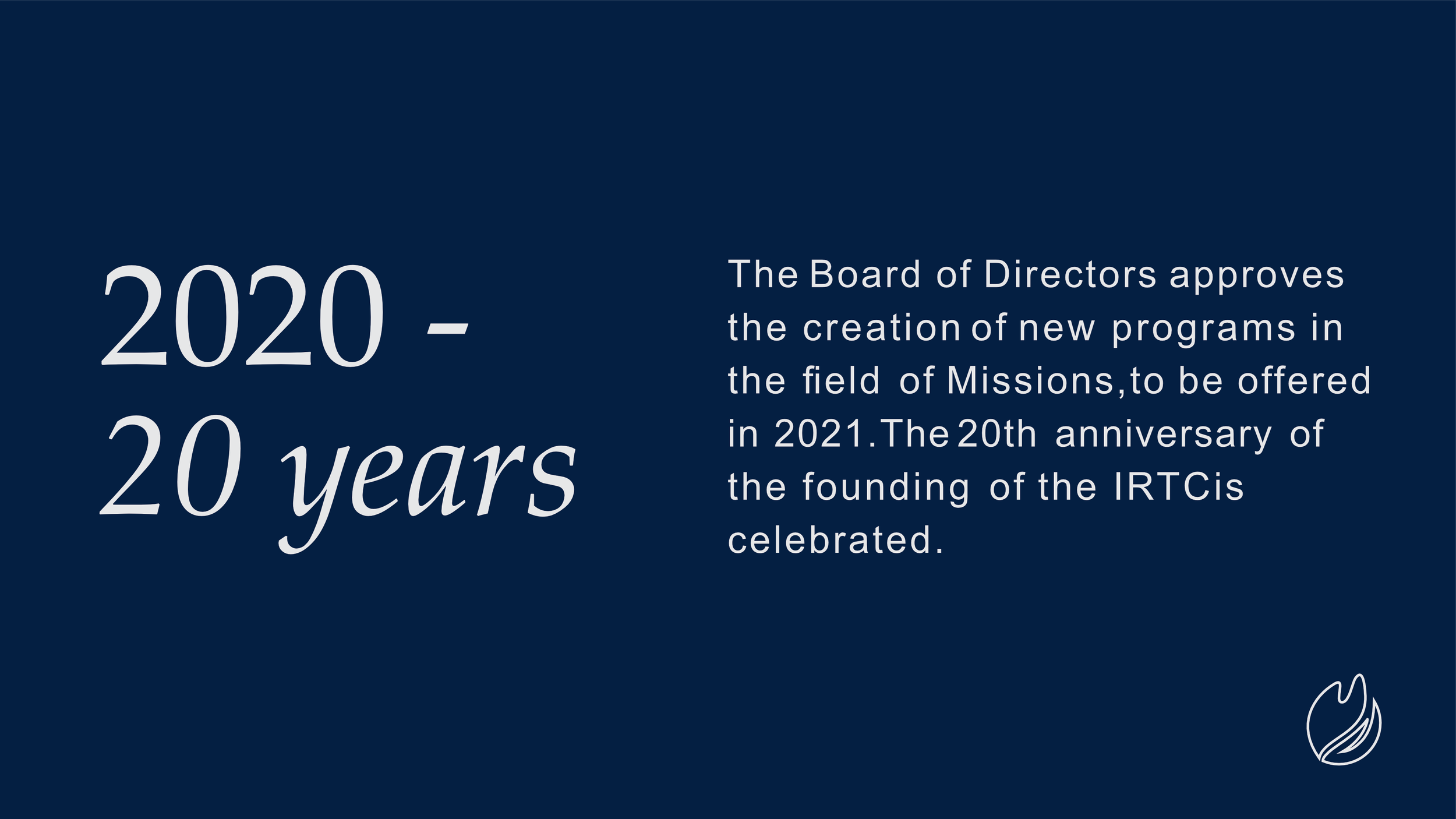 A blue informational slide celebrating the 20th anniversary of IRTC's founding in 2020, highlighting the approval of new mission programs in 2021 by the Board of Directors, with a stylized logo of a flame and leaf in the bottom right corner.