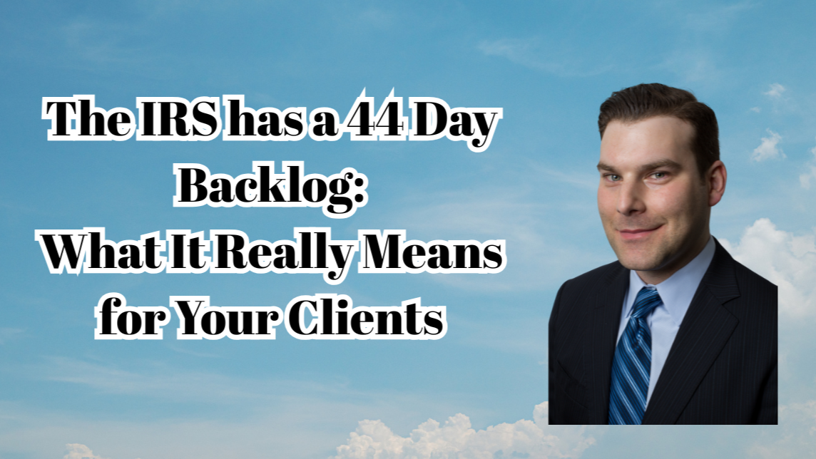 The IRS has a 44 Day Backlog: What It Really Means for Your Clients