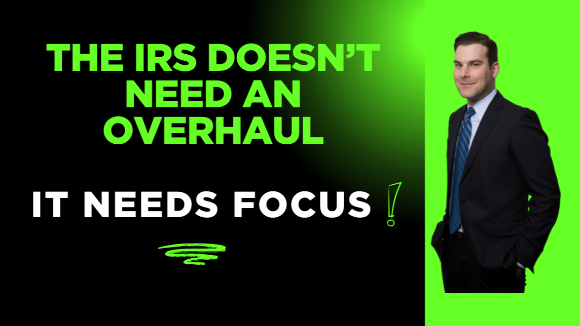 The IRS Doesn’t Need An Overhaul: It Needs Focus.