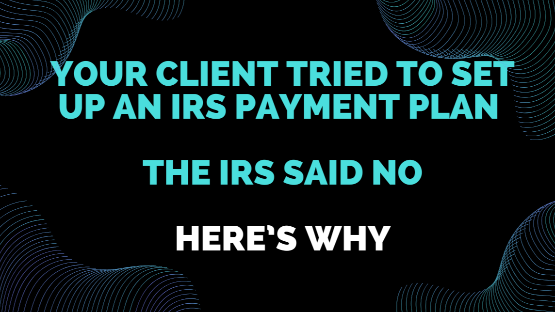 Your Client Tried to Set Up an IRS Payment Plan. The IRS Said No. Here's Why