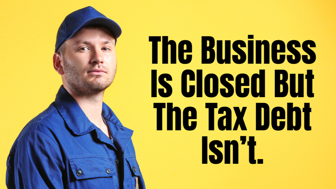 The Business Is Closed. The Tax Debt Isn’t.