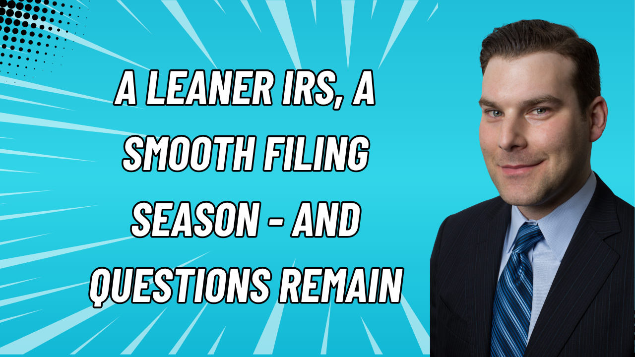 A Leaner IRS, a Smooth Filing Season - And Questions Remain