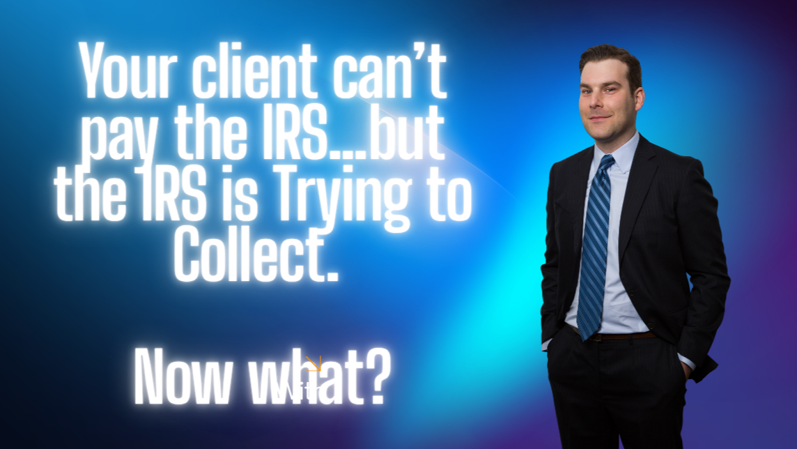 Your Client Can’t Pay the IRS… but the IRS is Trying to Collect. Now what?