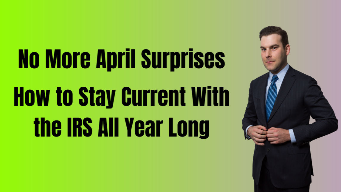 No More April Surprises. How to Stay Current With the IRS All Year Long
