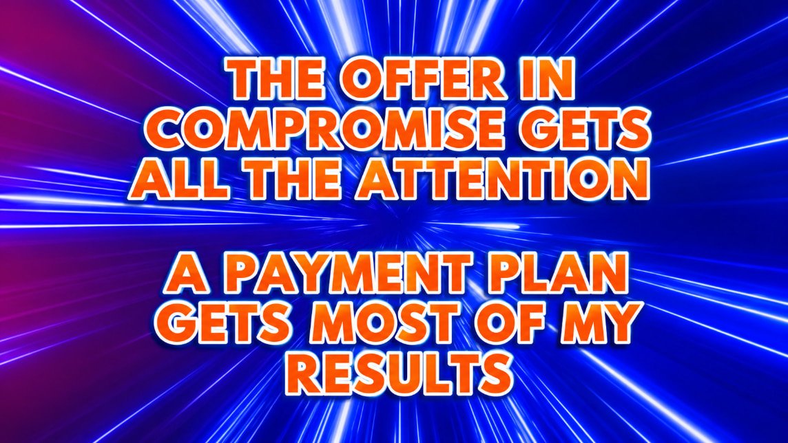 The Offer in Compromise Gets All the Attention, but A Payment Plan Gets Most of My Results