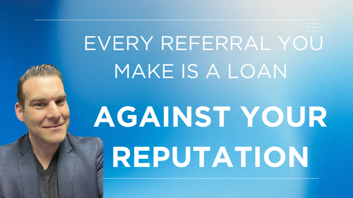 Every Referral You Make Is a Loan Against Your Reputation