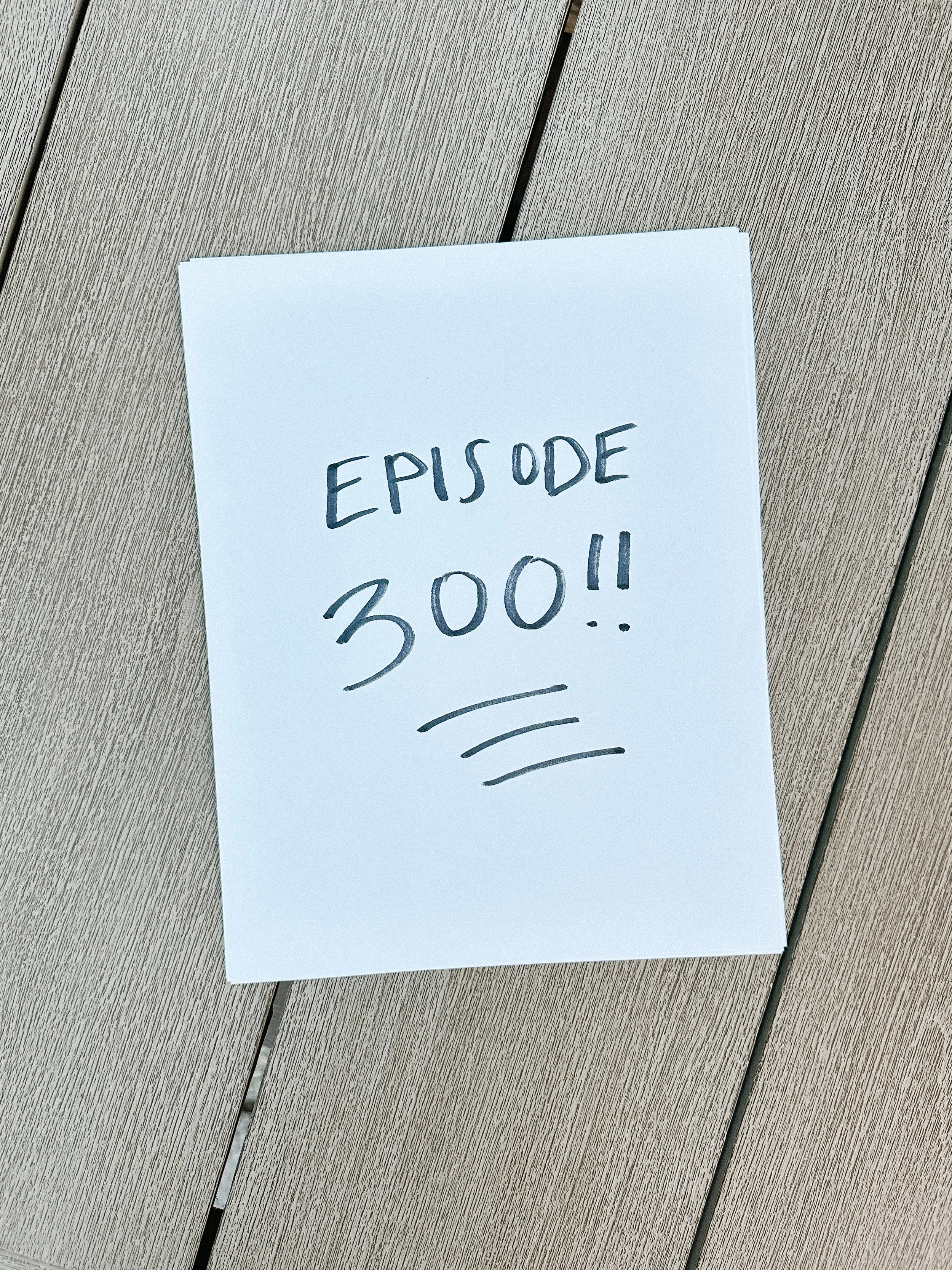 300 - Episode 300!