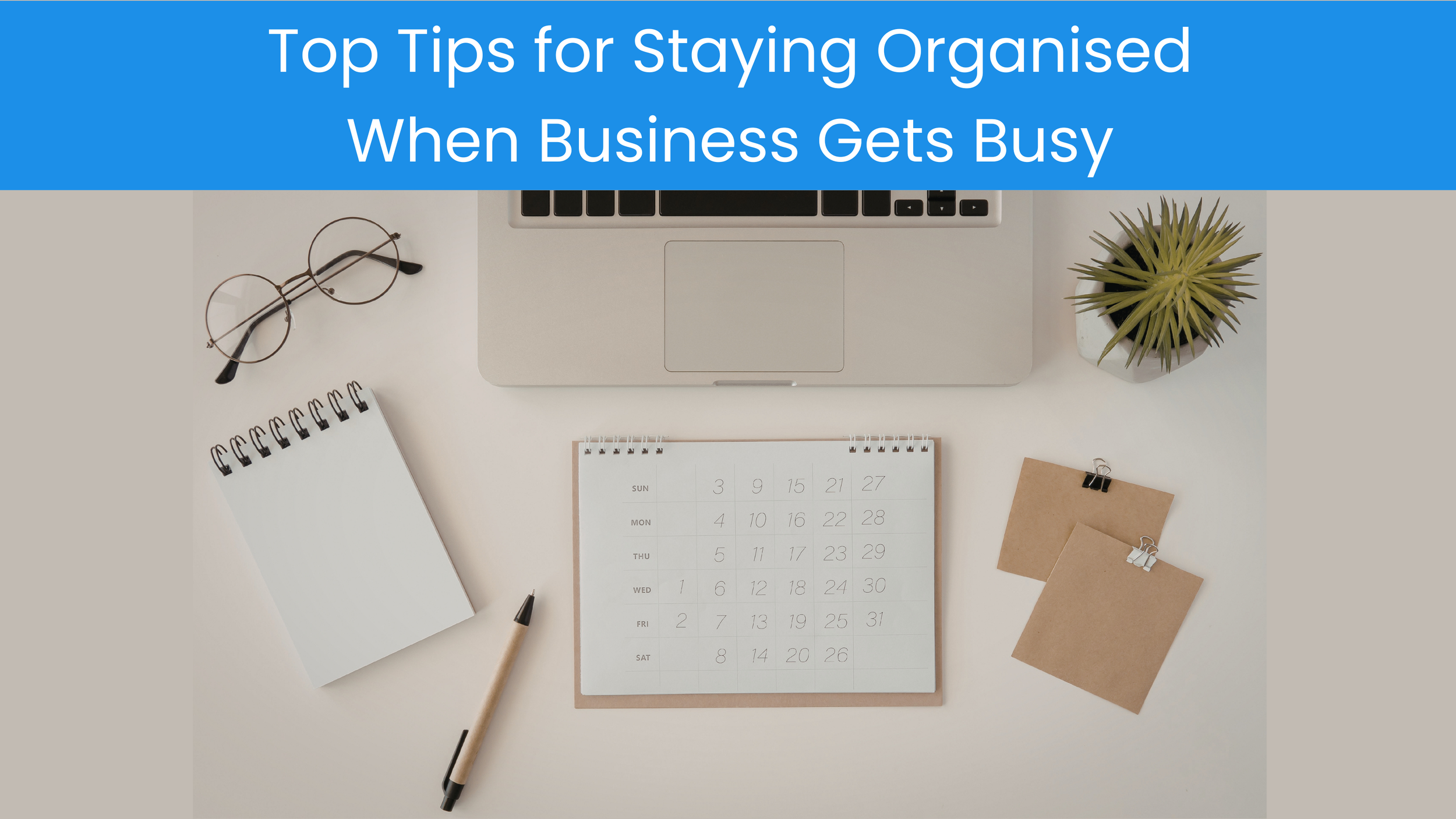 Top Tips for Staying Organised When Business Gets Busy