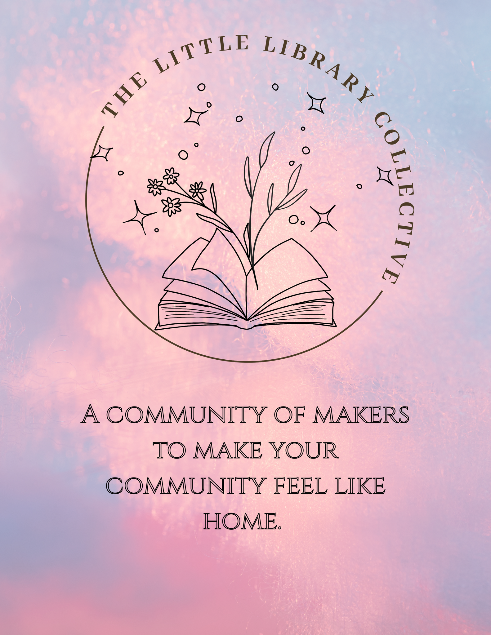 A logo for The Little Library Collective featuring an open book with flowers and stars emerging from it, surrounded by text that reads "The Little Library Collective" and a tagline that says "A community of makers to make your community feel like home."