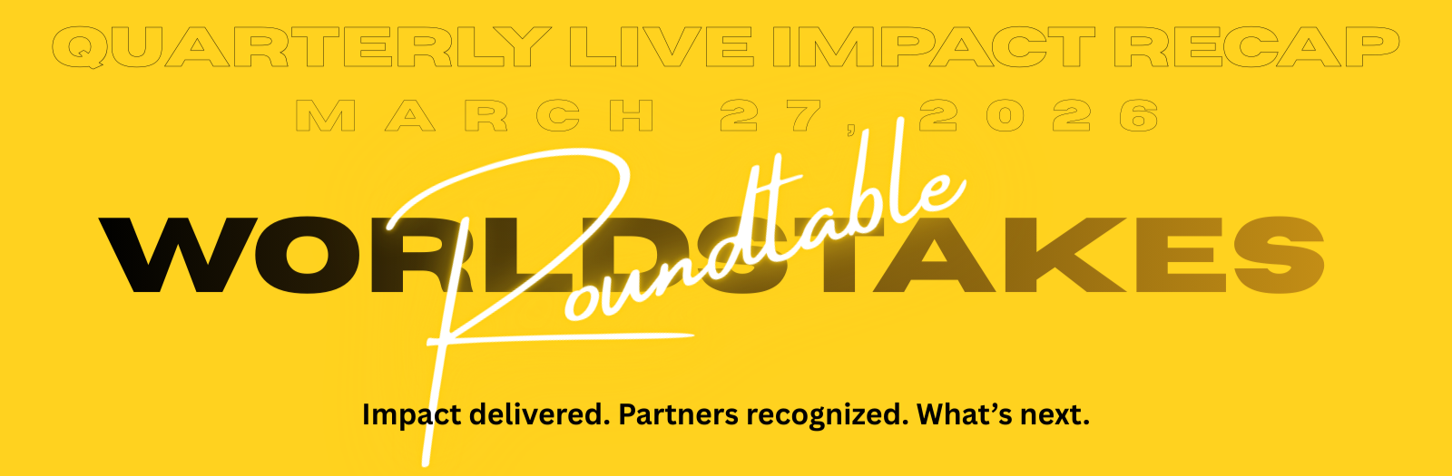 Yellow promotional graphic announcing the quarterly live impact recap called 'World Table Foundations' taking place on March 27, 2026. The text highlights impact, partnership recognition, and future plans.