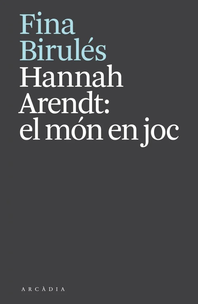 Hannah Arendt, una cita del llibre de Fina Birulés, «Hannah Arendt, ‘El món en joc’»