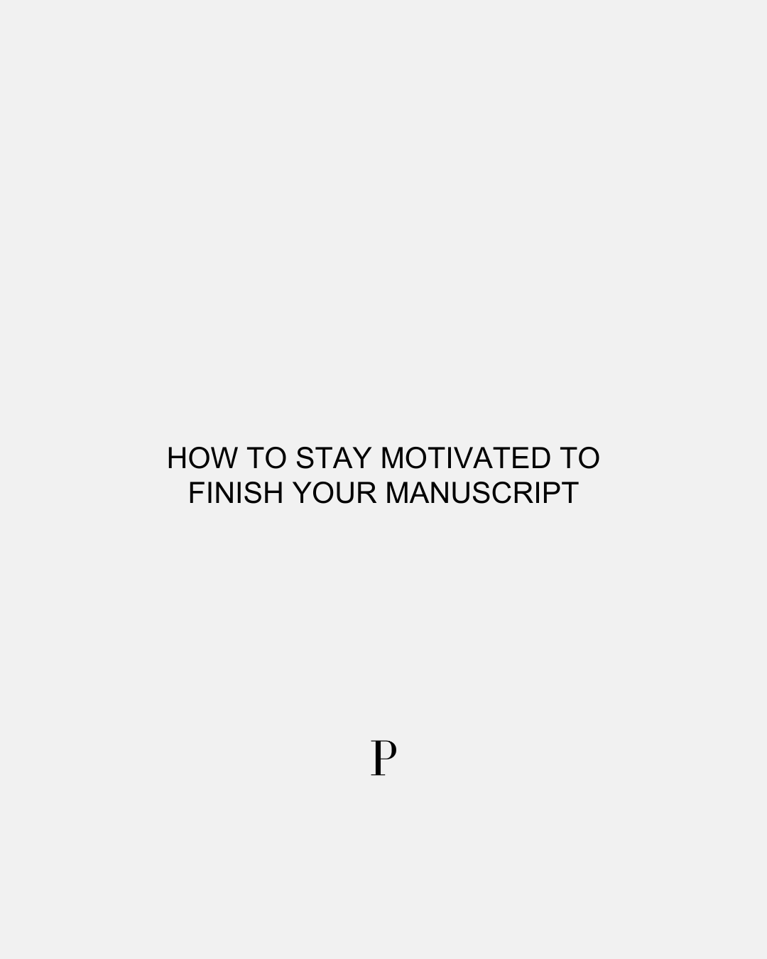 How to stay motivated to finish your manuscript