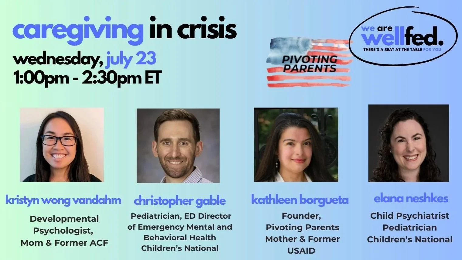Event poster titled "Caregiving in Crisis" scheduled for Wednesday, July 23, from 1:00 pm to 2:30 pm ET. Features headshots of four speakers: Kristyn Wong Vandahm, a developmental psychologist and mom; Christopher Gable, pediatrician and ED director of emergency mental health; Kathleen Borqueta, founder of Pivoting Parents and former USAID; Elana Neshkes, child psychiatrist and pediatrician at Children's National. The poster includes logos and a message about caregiver support.