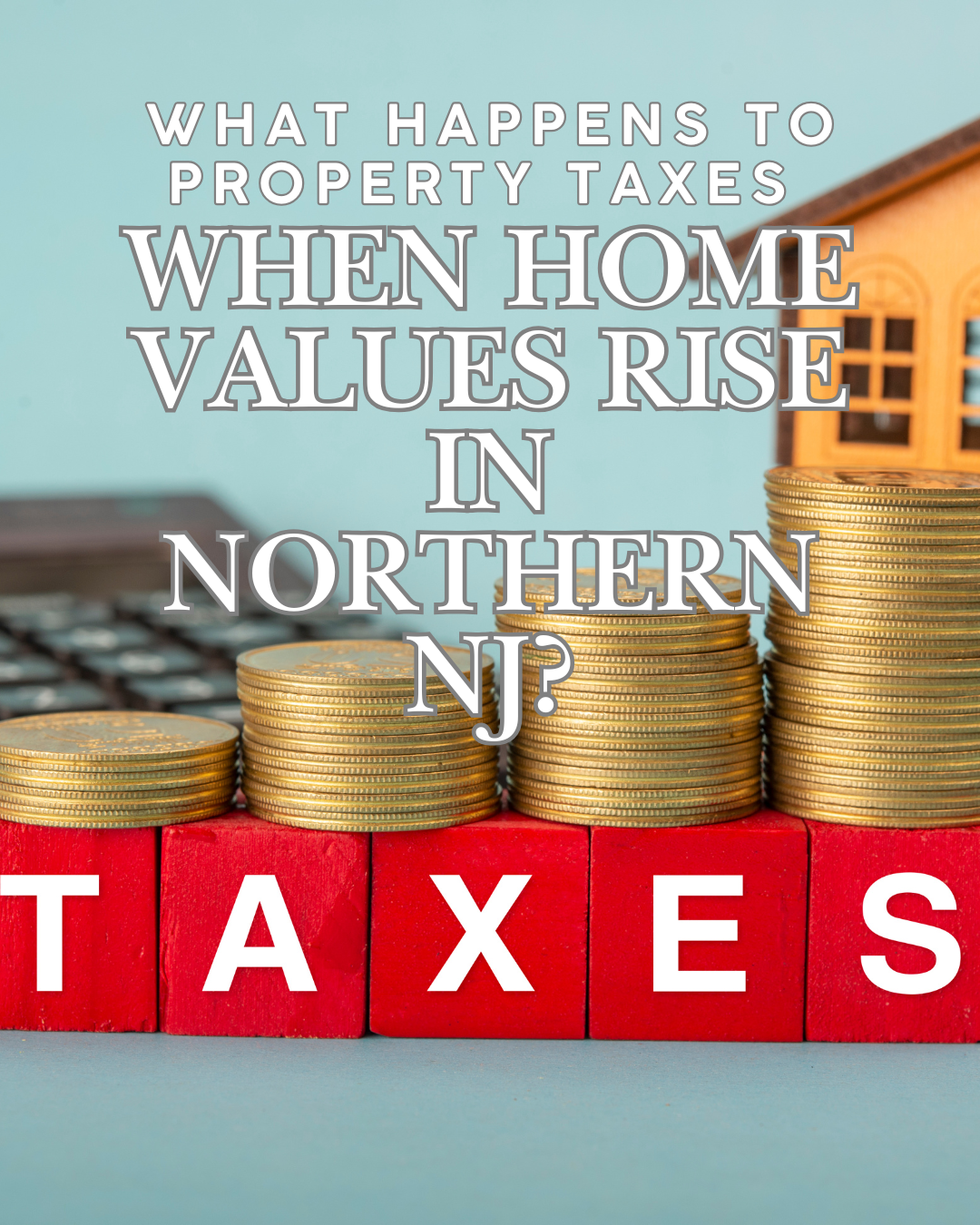 What Happens to Property Taxes When Home Values Rise in Northern NJ?