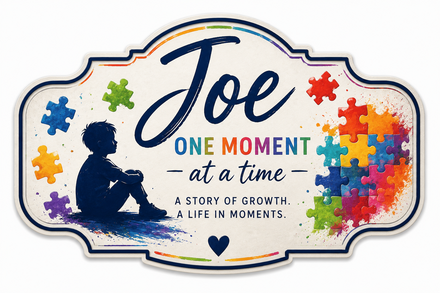 A decorative sign with the phrase "Joe One Moment at a Time" featuring a silhouette of a boy sitting down, surrounded by colorful puzzle pieces and splashes of paint, with the text "A story of growth. A life in moments."