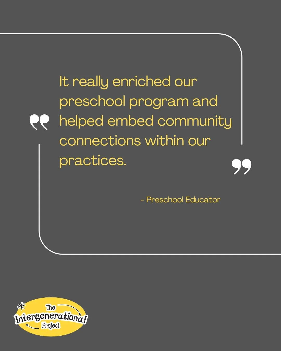 &ldquo;It really enriched our preschool program and helped embed community connections within our practices&rdquo; Preschool Educator

Hearing this reinforces what we know, intergenerational practice isn&rsquo;t an &ldquo;extra&rdquo;, it strengthens