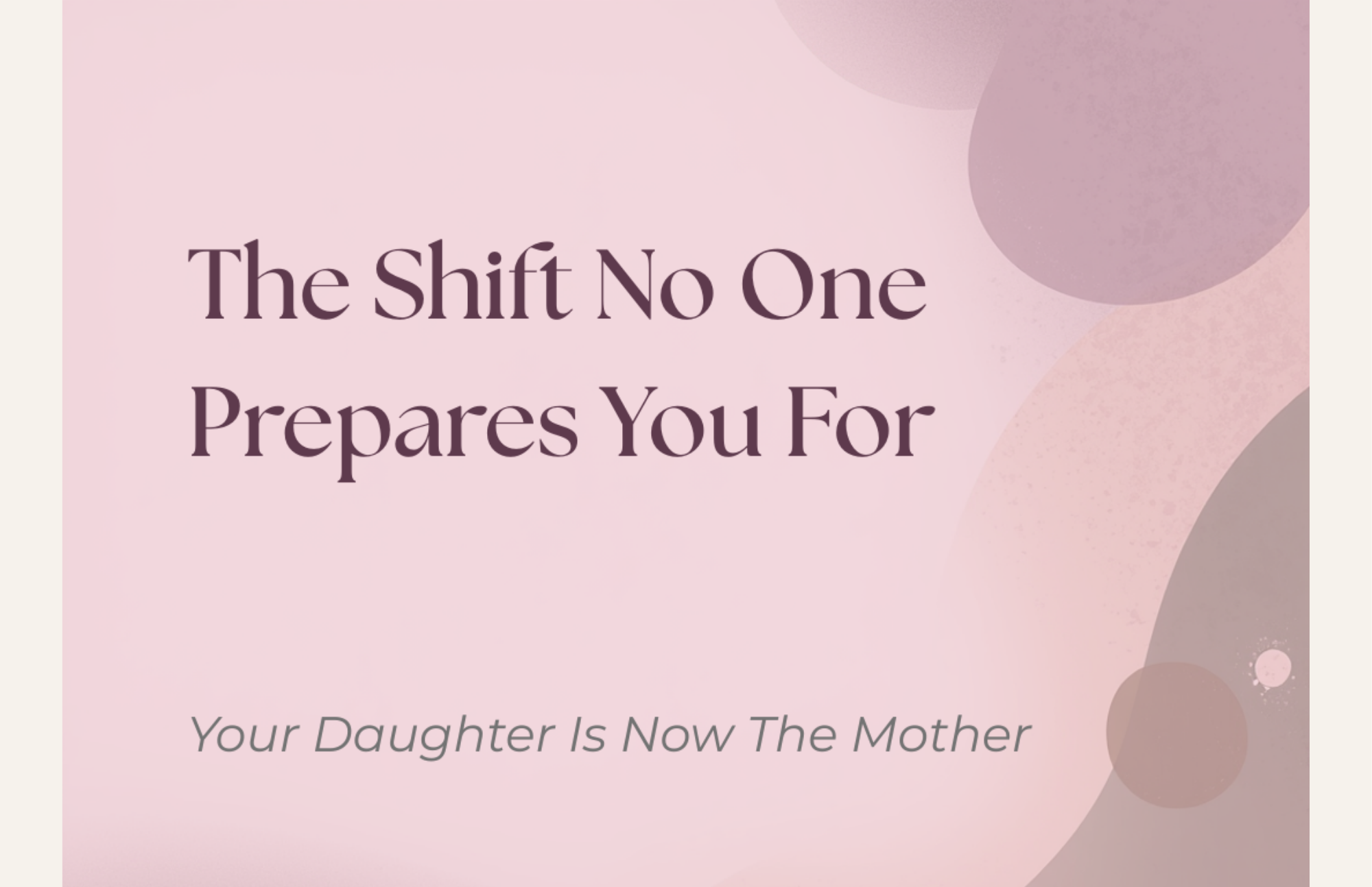 The Shift No One Prepares You For: Your Daughter Is Now The Mother