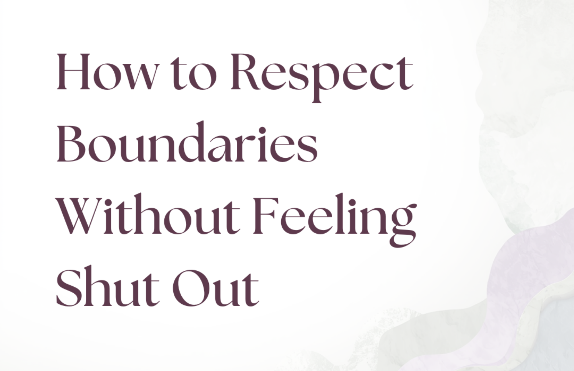 How to Respect Boundaries Without Feeling Shut Out