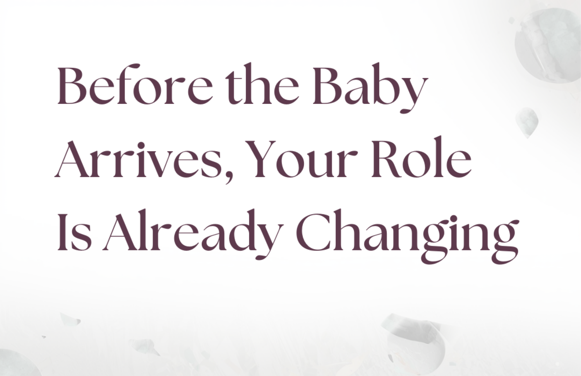 Before the Baby Arrives, Your Role Is Already Changing