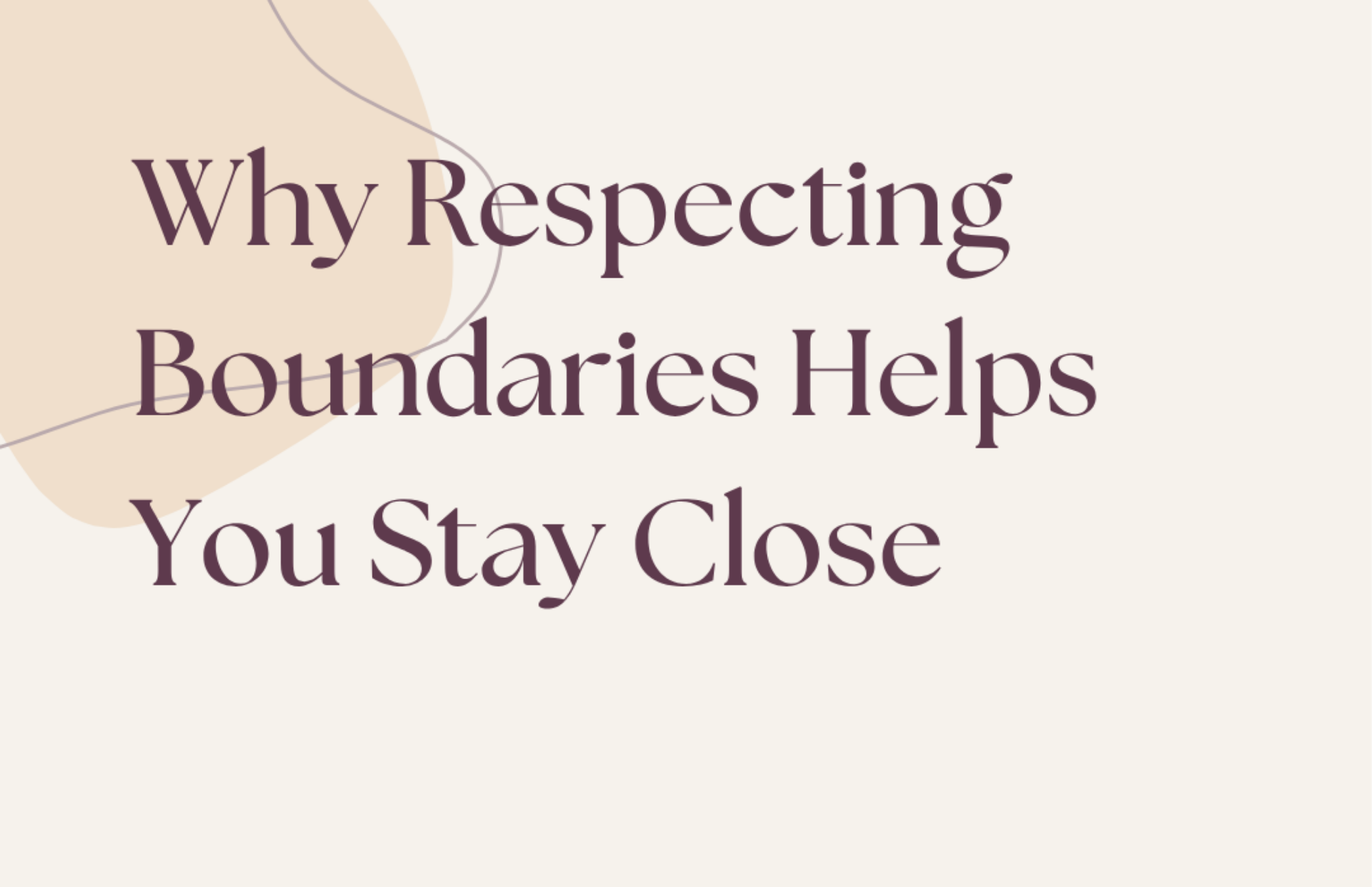 Why Respecting Boundaries Helps You Stay Close