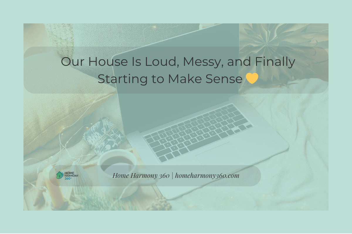 Our House Is Loud, Messy, and Finally Starting to Make Sense 💛