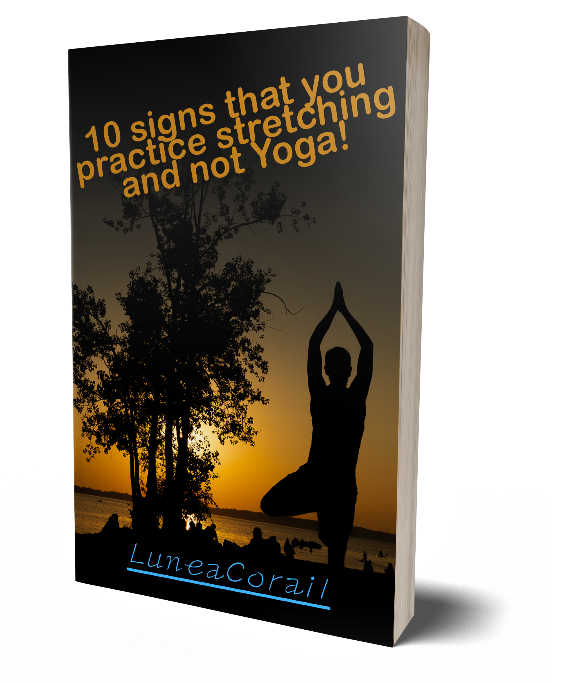 Book cover titled '10 signs that you practice stretching and not Yoga!' by LuneaCorial, featuring a silhouette of a person doing yoga in a tree pose at sunset by a lake.